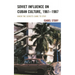 Soviet Influence on Cuban Culture, 1961-1987: When the Soviets Came to Stay