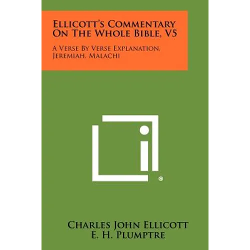 Ellicott's Commentary On The Whole Bible, V5: A Verse By Verse Explanation, Jeremiah, Malachi