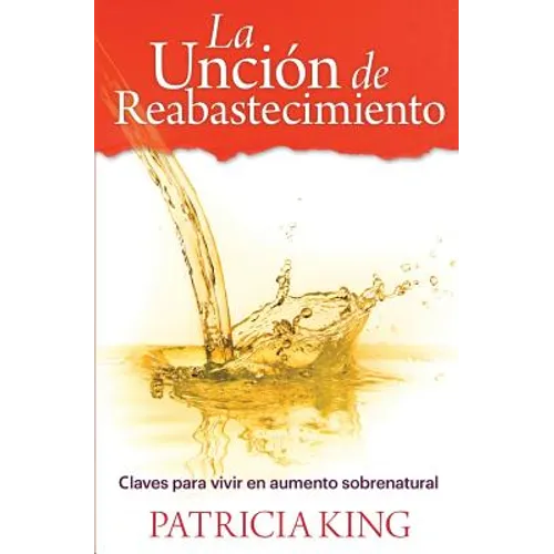 La Uncion de Reabastecimiento: Claves para vivir en aumento sobrenatural