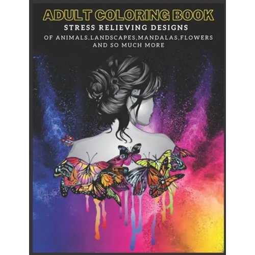 Adult Coloring Book: Stress Relieving Designs of Animals, Mandalas, Landscapes, Flowers And So Much More