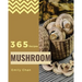 Mushroom Recipes 365: Enjoy 365 Days with Amazing Mushroom Recipes in Your Own Mushroom Cookbook! [book 1]