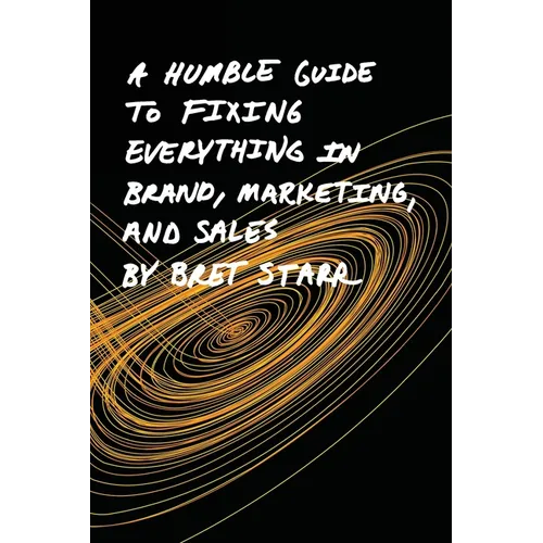 A Humble Guide To Fixing Everything In Brand, Marketing, And Sales