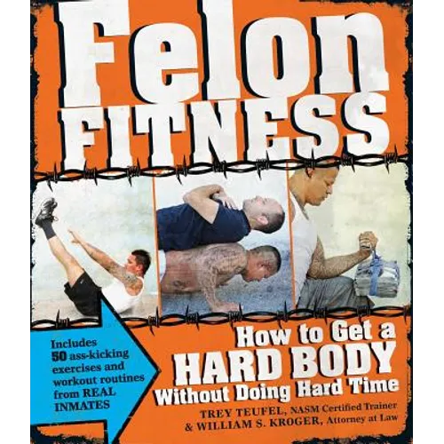 Felon Fitness: How to Get a Hard Body Without Doing Hard Time