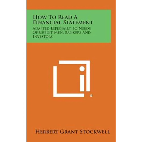 How to Read a Financial Statement: Adapted Especially to Needs of Credit Men, Bankers and Investors