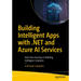Building Intelligent Apps with .Net and Azure AI Services: Start Your Journey in Building Intelligent Solutions