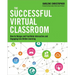 The Successful Virtual Classroom: How to Design and Facilitate Interactive and Engaging Live Online Learning