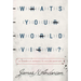 What's Your Worldview?: An Interactive Approach to Life's Big Questions