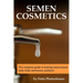 Semen Cosmetics: The complete guide to making semen-based bath, body and beauty products.