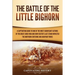 The Battle of the Little Bighorn: A Captivating Guide to One of the Most Significant Actions of the Great Sioux War and How Custer's Last Stand Impact