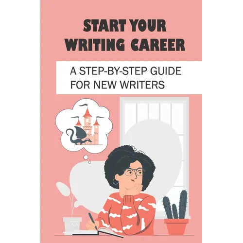 Start Your Writing Career: A Step-By-Step Guide For New Writers: How To Become A Good Freelance Writer