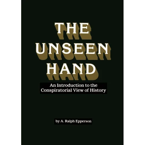 The Unseen Hand: An Introduction to the Conspiratorial View of History