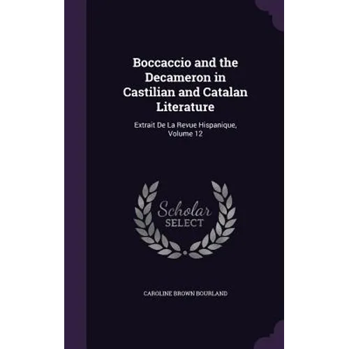 Boccaccio and the Decameron in Castilian and Catalan Literature: Extrait De La Revue Hispanique, Volume 12
