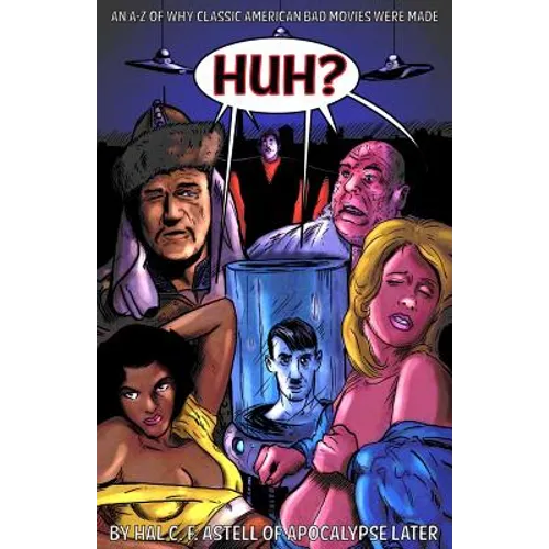 Huh?: An A-Z of Why Classic American Bad Movies Were Made