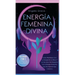 Energía Femenina Divina: Cómo Manifestar Con La Energía De La Diosa Y Los Secretos Del Despertar De La Energía Femenina Que No Quieren Que Conozcas (C