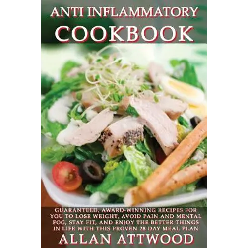 Anti Inflammatory Cookbook: Guaranteed, award-winning recipes for you to lose weight, avoid pain and mental fog, stay fit, and enjoy the better th