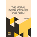 The Moral Instruction Of Children: Edited By William T. Harris