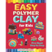 Easy Polymer Clay for Kids: 30 Popular Models + Online Video. First Book Step by Step