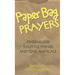 Paper Bag Prayers: Finding God in Little Things: Any Time, Any Place