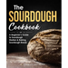The Sourdough Cookbook: A Beginner's Guide to Sourdough Starters & Baking Sourdough Bread [Sourdough Bread Recipes]
