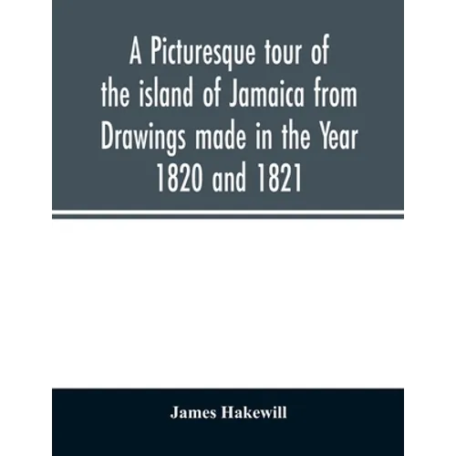 A picturesque tour of the island of Jamaica from Drawings made in the Year 1820 and 1821