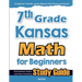 7th Grade Kansas Math for Beginners: Standardized Testing and Home Schooling Study Guide