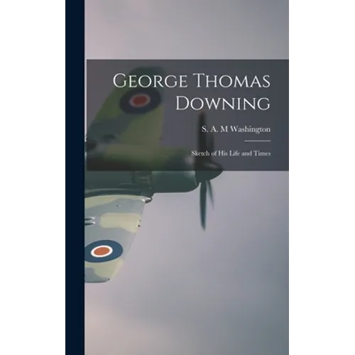 George Thomas Downing; Sketch of His Life and Times