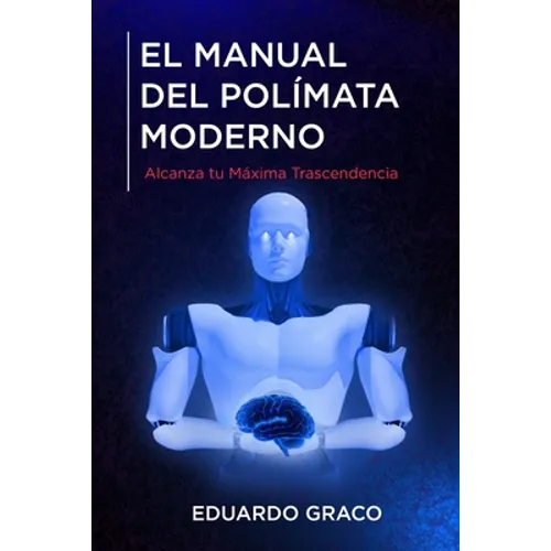 El Manual del Polímata Moderno: Alcanza tu Máxima Trascendencia