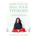 Seven Steps to Heal Your Thyroid: A Proven Plan to Increase Energy, Elevate Mood & Optimize Weight