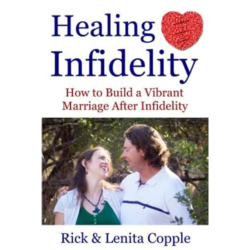 Healing Infidelity: How to Build a Vibrant Marriage After an Affair