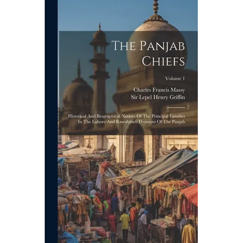 The Panjab Chiefs: Historical And Biographical Notices Of The Principal Families In The Lahore And Rawalpindi Divisions Of The Panjab; Volume 1