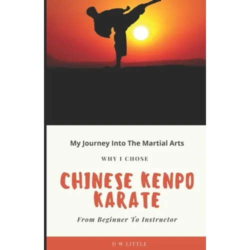 My Journey Into The Martial Arts: Why I Chose Chinese Kenpo Karate - From Beginner To Instructor