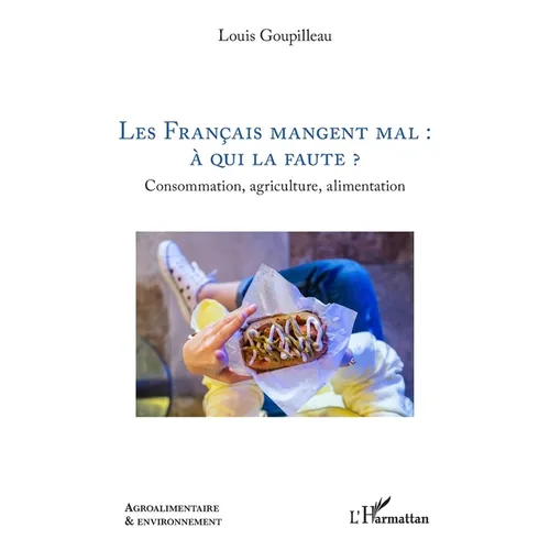 Les Français mangent mal: à qui la faute ?: Consommation, agriculture, alimentation