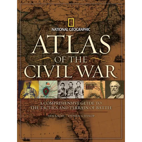 Atlas of the Civil War: A Complete Guide to the Tactics and Terrain of Battle