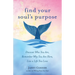 Find Your Soul's Purpose: Discover Who You Are, Remember Why You Are Here, Live a Life You Love (Find Your Purpose in Life)