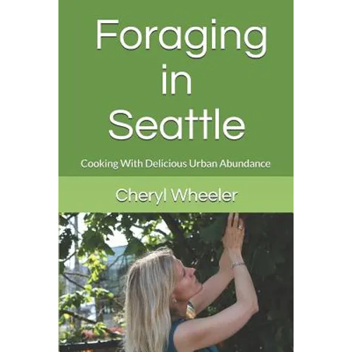 Foraging in Seattle: Cooking with Delicious Urban Abundance