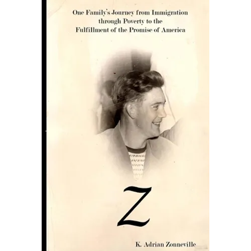 Z: One Family's Journey from Immigration Through Poverty to the Fulfillment of the Promise of America