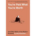 You're Paid What You're Worth: And Other Myths of the Modern Economy