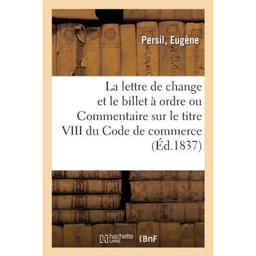 de la Lettre de Change Et Du Billet À Ordre Ou Commentaire Sur Le Titre VIII Du Code de Commerce
