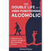 The Double Life of a High-Functioning Alcoholic: Addiction, Lies, and the Courage to Quit Drinking Alcohol