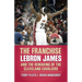 The Franchise: Lebron James and the Remaking of the Cleveland Cavaliers