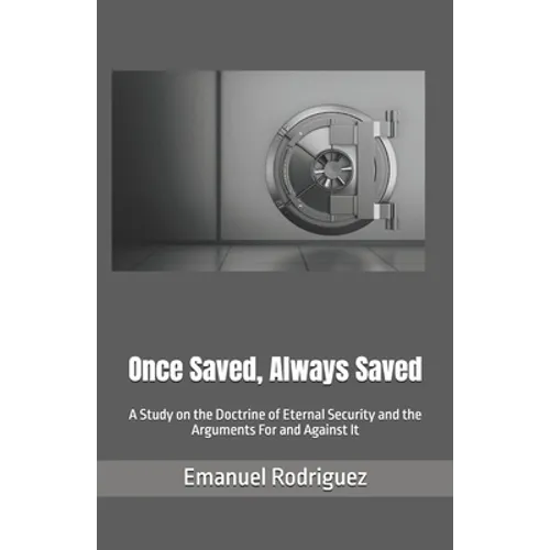 Once Saved, Always Saved: A Study on the Doctrine of Eternal Security and the Arguments For and Against It