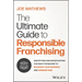 The Ultimate Guide to Responsible Franchising: Identifying and Investigating the Right Franchise to Maximize Your Rewards and Minimize Risk