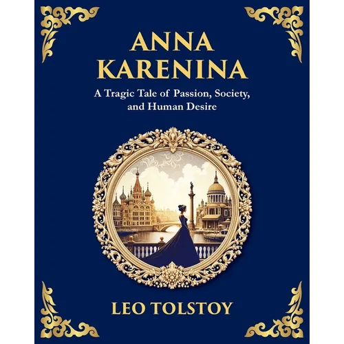 Anna Karenina: A Tragic Tale of Passion, Society, and Human Desire