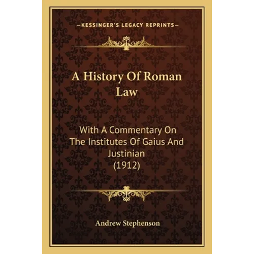 A History Of Roman Law: With A Commentary On The Institutes Of Gaius And Justinian (1912)