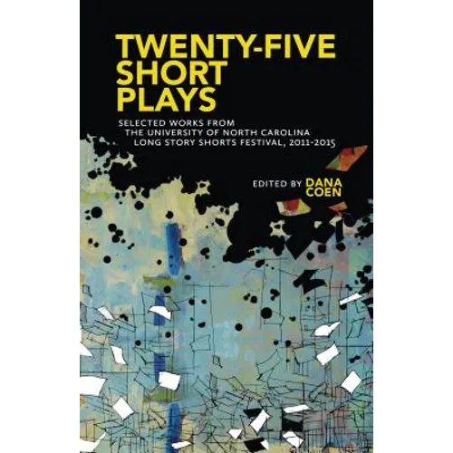 Twenty-Five Short Plays: Selected Works from the University of North Carolina Long Story Shorts Festival, 2011-2015