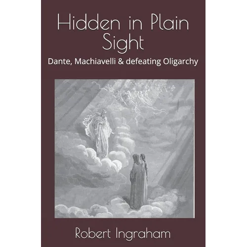 Hidden in Plain Sight: Dante, Machiavelli & defeating Oligarchy