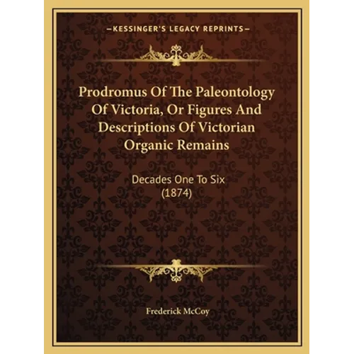 Prodromus Of The Paleontology Of Victoria, Or Figures And Descriptions Of Victorian Organic Remains: Decades One To Six (1874)