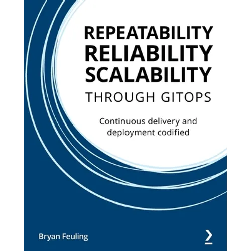 Repeatability Reliability Scalability Through Gitops: Continuous delivery and deployment codified