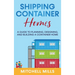Shipping Container Homes: A Guide to Planning, Designing, and Building a Container Home