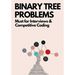 Binary Tree Problems: Must for Interviews and Competitive Coding